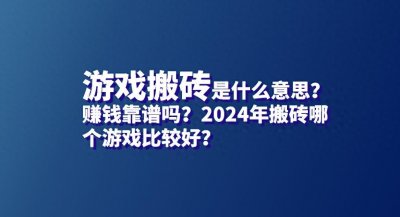 ​游戏搬砖是什么意思？赚钱靠谱吗？2024年搬砖哪个游戏比较好？