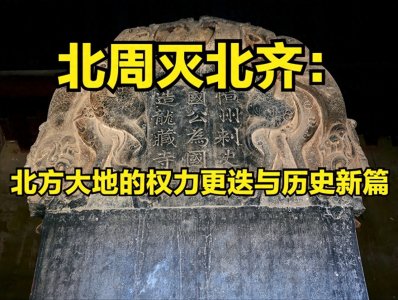 ​北周灭北齐：北方大地的权力更迭与历史新篇