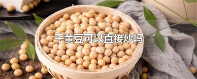 ​干黄豆可以直接炒吗
